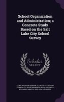 School Organization and Administration; a Concrete Study Based on the Salt Lake City School Survey
