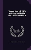 Works. New ed. With an Essay on his Life and Genius Volume 3