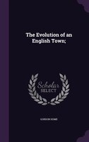 The Evolution of an English Town;