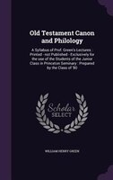 Old Testament Canon and Philology: A Syllabus of Prof. Green's Lectures : Printed - not Published - Exclusively for the use of the