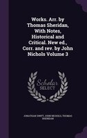 Works. Arr. by Thomas Sheridan, With Notes, Historical and Critical. New ed., Corr. and rev. by John Nichols Volume 3