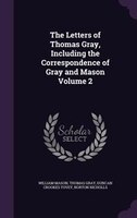 The Letters of Thomas Gray, Including the Correspondence of Gray and Mason Volume 2