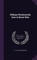 William Wordsworth; how to Know Him