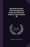 Waverley Novels; With Introductory Essay and Notes by Andrew Lang Volume 39