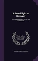 A Searchlight on Germany: Germany's Blunders, Crimes and Punishment