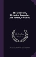 The Comedies, Histories, Tragedies And Poems, Volume 3