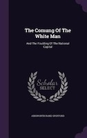 The Comung Of The White Man: And The Foulding Of The National Capital