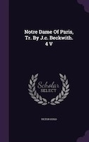 Notre Dame Of Paris, Tr. By J.c. Beckwith. 4 V