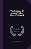 The Orations Of Marcus Tullius Cicero, Volume 1