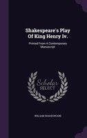 Shakespeare's Play Of King Henry Iv.: Printed From A Contemporary Manuscript