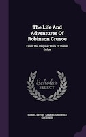 The Life And Adventures Of Robinson Crusoe: From The Original Work Of Daniel Defoe