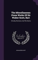 The Miscellaneous Prose Works Of Sir Walter Scott, Bart: Chivalry, Romance, And The Drama