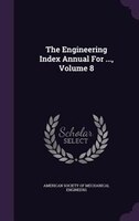 The Engineering Index Annual For ..., Volume 8