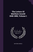 The Letters Of Matthew Arnold 1848-1888, Volume 1