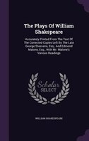 The Plays Of William Shakspeare: Accurately Printed From The Text Of The Corrected Copies Left By The Late George Steevens, Esq.,