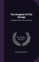 The Daughter Of The Storage: And Other Things In Prose And Verse