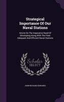 Strategical Importance Of Our Naval Stations: Article On The Imperative Need Of Developing Along With The Fleet Adequate And Effic
