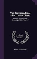 The Correspondence Of M. Tullius Cicero: Arranged According To Its Chronological Order, Volume 7