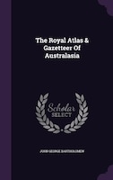 The Royal Atlas & Gazetteer Of Australasia