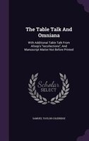 The Table Talk And Omniana: With Additional Table Talk From Allsop's recollections, And Manuscript Matter Not Before Printed