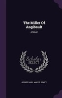 The Miller Of Angibault: A Novel