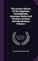 The Ancient History Of The Egyptians, Carthaginians, Assyrians, Medes And Persians, Grecians And Macedonians, Volume 1