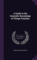 A Guide to the Scientific Knowledge of Things Familiar;
