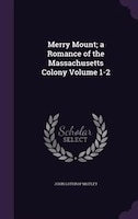 Merry Mount; a Romance of the Massachusetts Colony Volume 1-2