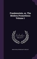 Frankenstein, or, The Modern Prometheus Volume 1