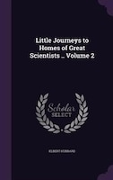 Little Journeys to Homes of Great Scientists .. Volume 2