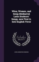 Wine, Women, and Song; Mediaeval Latin Students' Songs, now First tr. Into English Verse