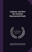 Laokoon, and How the Ancients Represented Death