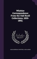 Whittier Correspondence From the Oak Knoll Collections, 1830-1892;