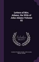 Letters of Mrs. Adams, the Wife of John Adams Volume 02