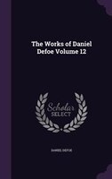 The Works of Daniel Defoe Volume 12