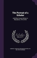 The Portrait of a Scholar: And Other Essays Written in Macedonia, 1916-1918