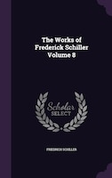 The Works of Frederick Schiller Volume 8