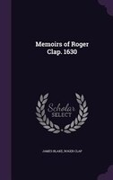 Memoirs of Roger Clap. 1630