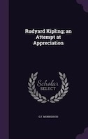 Rudyard Kipling; an Attempt at Appreciation