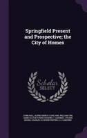 Springfield Present and Prospective; the City of Homes