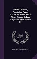 Scotish Poems, Reprinted From Scarce Editions. With Three Pieces Before Unpublished Volume 03