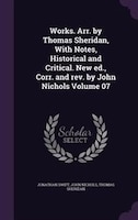 Works. Arr. by Thomas Sheridan, With Notes, Historical and Critical. New ed., Corr. and rev. by John Nichols Volume 07