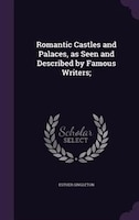 Romantic Castles and Palaces, as Seen and Described by Famous Writers;