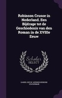 Robinson Crusoe in Nederland. Een Bijdrage tot de Geschiedenis van den Roman in de XVIIIe Eeuw