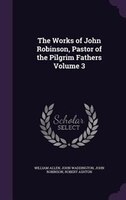 The Works of John Robinson, Pastor of the Pilgrim Fathers Volume 3