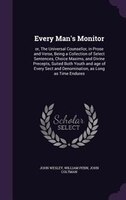 Every Man's Monitor: or, The Universal Counsellor, in Prose and Verse, Being a Collection of Select Sentences, Choice Ma