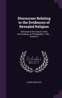 Discourses Relating to the Evidences of Revealed Religion: Delivered in the Church of the Universalists, at Philadelphia, 1796 ...
