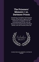 The Prisoners' Memoirs = or, Dartmoor Prison: Containing a Complete and Impartial History of the Entire Captivity of the Americans