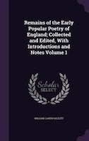 Remains of the Early Popular Poetry of England; Collected and Edited, With Introductions and Notes Volume 1