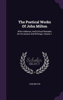 The Poetical Works Of John Milton: With A Memoir, And Critical Remarks On His Genius And Writings, Volume 1